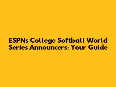 ESPN's College Softball World Series Announcers: Your Guide