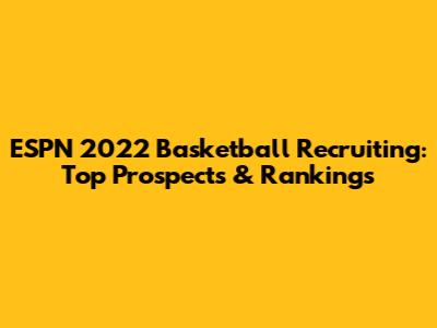 ESPN 2022 Basketball Recruiting: Top Prospects & Rankings