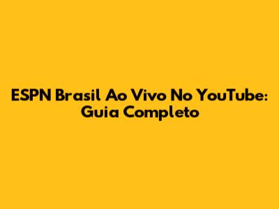 ESPN Brasil Ao Vivo No YouTube: Guia Completo