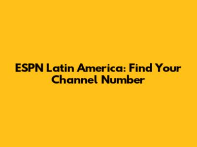 ESPN Latin America: Find Your Channel Number