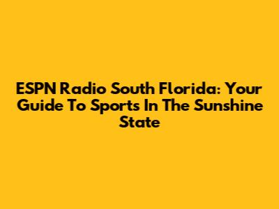 ESPN Radio South Florida: Your Guide To Sports In The Sunshine State