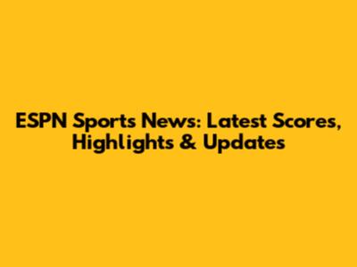 ESPN Sports News: Latest Scores, Highlights & Updates