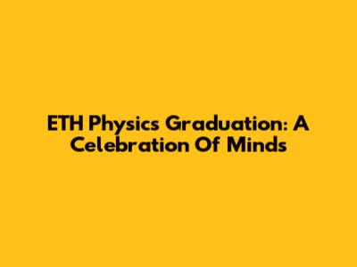 ETH Physics Graduation: A Celebration Of Minds