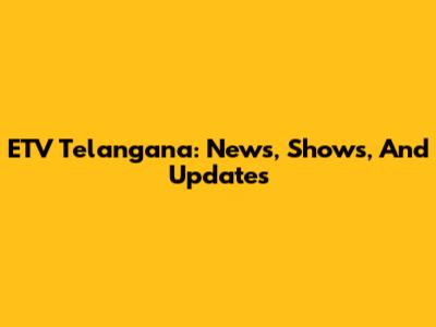 ETV Telangana: News, Shows, And Updates