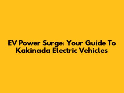 EV Power Surge: Your Guide To Kakinada Electric Vehicles