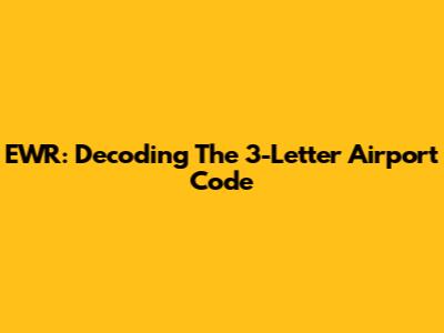 EWR: Decoding The 3-Letter Airport Code