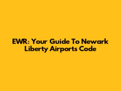 EWR: Your Guide To Newark Liberty Airport's Code