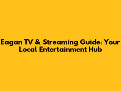Eagan TV & Streaming Guide: Your Local Entertainment Hub