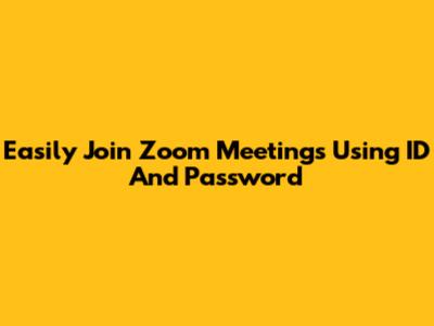 Easily Join Zoom Meetings Using ID And Password