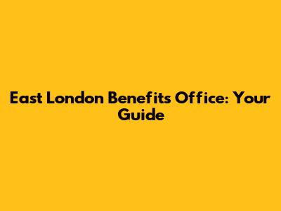 East London Benefits Office: Your Guide