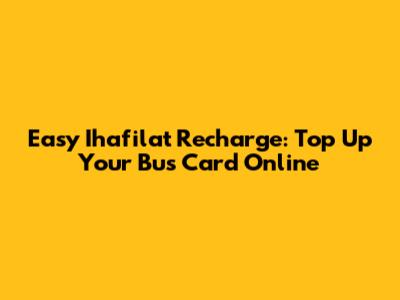 Easy Ihafilat Recharge: Top Up Your Bus Card Online