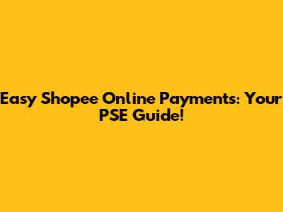 Easy Shopee Online Payments: Your PSE Guide!