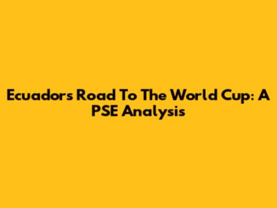 Ecuador's Road To The World Cup: A PSE Analysis