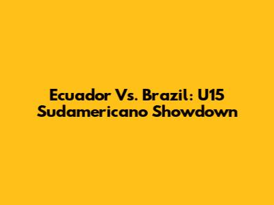 Ecuador Vs. Brazil: U15 Sudamericano Showdown