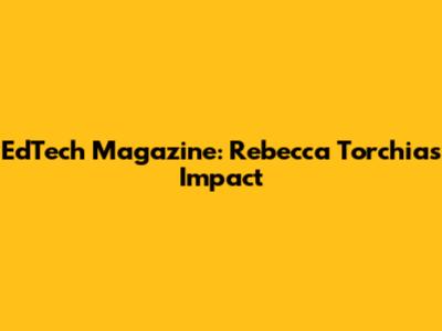 EdTech Magazine: Rebecca Torchia's Impact