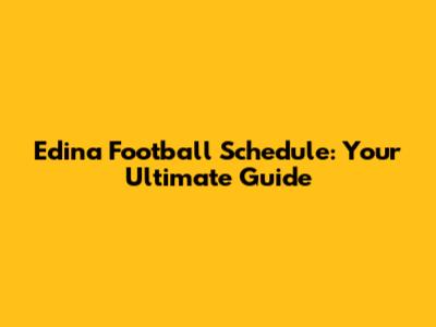 Edina Football Schedule: Your Ultimate Guide