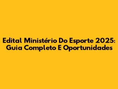 Edital Ministério Do Esporte 2025: Guia Completo E Oportunidades