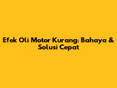 Efek Oli Motor Kurang: Bahaya & Solusi Cepat