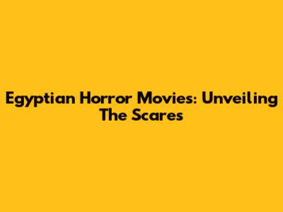 Egyptian Horror Movies: Unveiling The Scares