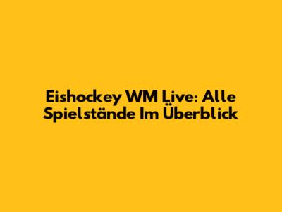 Eishockey WM Live: Alle Spielstände Im Überblick