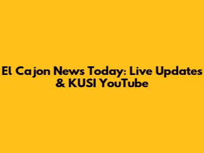 El Cajon News Today: Live Updates & KUSI YouTube