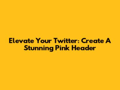 Elevate Your Twitter: Create A Stunning Pink Header