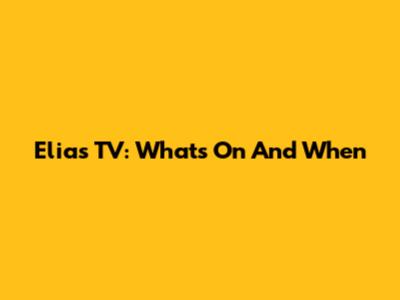 Elias TV: What's On And When