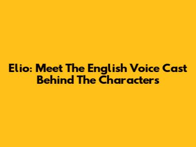Elio: Meet The English Voice Cast Behind The Characters
