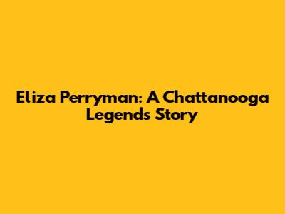 Eliza Perryman: A Chattanooga Legend's Story