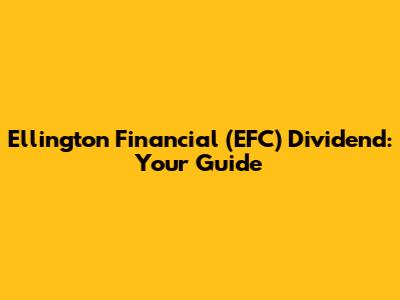 Ellington Financial (EFC) Dividend: Your Guide