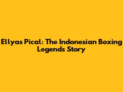 Ellyas Pical: The Indonesian Boxing Legend's Story