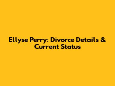 Ellyse Perry: Divorce Details & Current Status