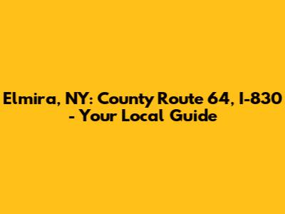 Elmira, NY: County Route 64, I-830 - Your Local Guide