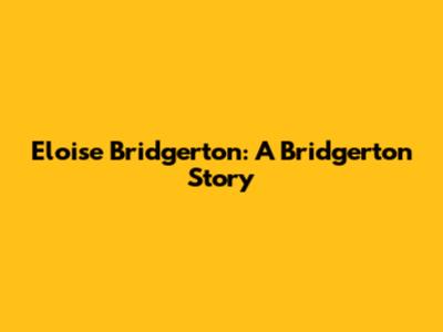 Eloise Bridgerton: A Bridgerton Story