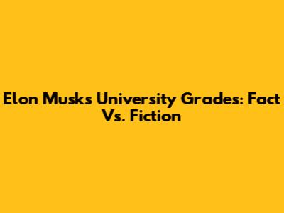 Elon Musk's University Grades: Fact Vs. Fiction