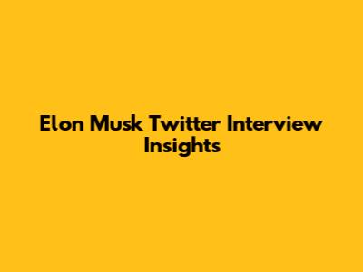 Elon Musk Twitter Interview Insights