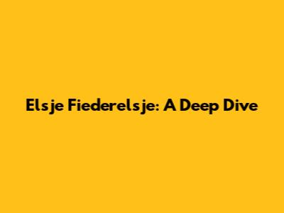 Elsje Fiederelsje: A Deep Dive