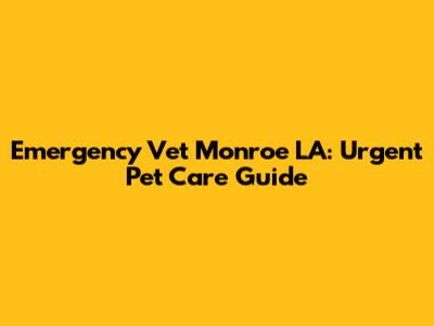 Emergency Vet Monroe LA: Urgent Pet Care Guide