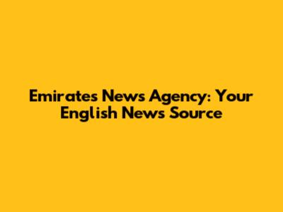 Emirates News Agency: Your English News Source