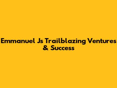 Emmanuel J's Trailblazing Ventures & Success