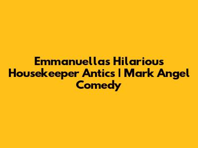 Emmanuella's Hilarious Housekeeper Antics | Mark Angel Comedy