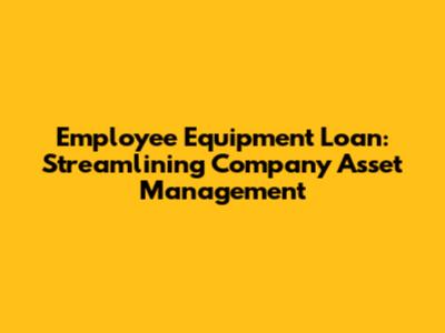 Employee Equipment Loan: Streamlining Company Asset Management