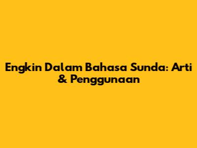 Engkin Dalam Bahasa Sunda: Arti & Penggunaan