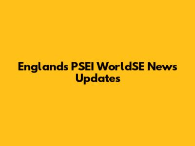 England's PSEI WorldSE News Updates