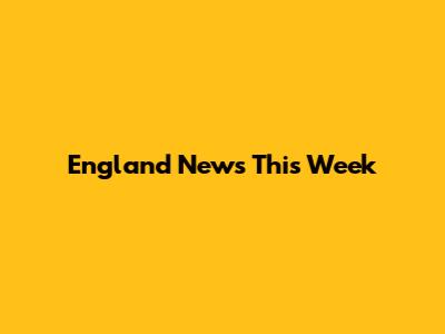 England News This Week