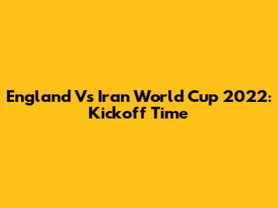 England Vs Iran World Cup 2022: Kickoff Time