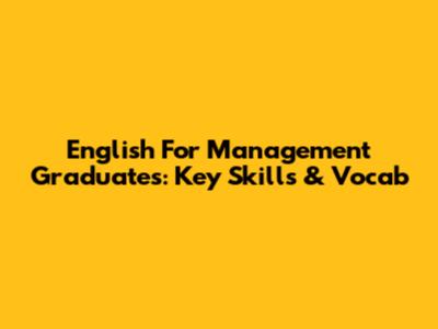 English For Management Graduates: Key Skills & Vocab