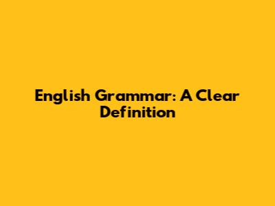 English Grammar: A Clear Definition