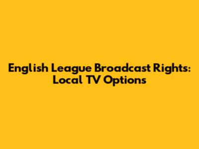 English League Broadcast Rights: Local TV Options