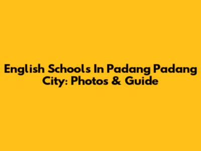 English Schools In Padang Padang City: Photos & Guide
